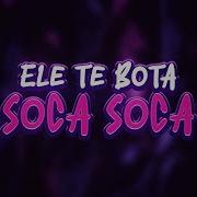 Ele Te Soca Soca