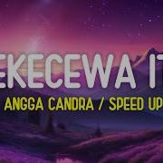 Angga Candra Sekecewa Itu Lirik Lagu Di Mana Letak Hatimu Yang Dulu Speed Up Tiktok Version