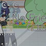 No Friends Gcmv Song