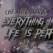 432Hz Everything In My Life Is Perfect One Affirmation