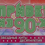 Привет Из 90 Х Звездные Хиты Десятилетия Душевные Песни 90 Х