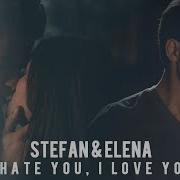 Stefan Elena I Hate You I Love You