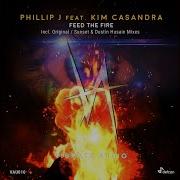 Phillip J Ft Kim Casandra Feed The Fire Sunset Dustin Husain Remix