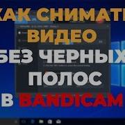 Как Снимать Видео Без Чёрных Полос Для Youtube Настройка Bandicam И Obs