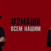 2Маши Нашим Всем