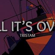 Tristam Till It S Over Lyrics Just Shapes And Beats