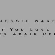 Say You Love Me Jessie Ware Adair