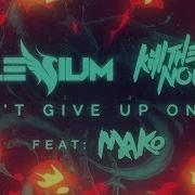 Kill The Noise Illenium Don T Give Up On Me Ft Mako