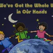 We Ve Got The Whole World In Our Hands