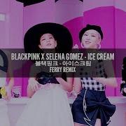 Blackpink X Selena Gomez Ice Cream Ferry Remix