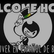 Welcome Home Espanol Song Bendy