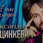 Александ Маркинцевич А Ты Молодой