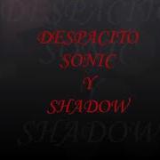 Despacito Sonic Y Shadow