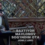 Baxtiyor Mavlonov Sog Indim Ota Бахтиёр Мавлонов Согиндим Ота Jonli Ijro