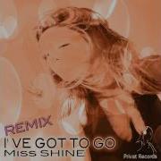 Miss Shine I Ve Got To Go Remix