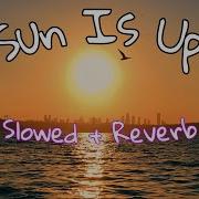 Sun Is Up Slowed