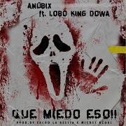 Que Miedo Eso Feat Lobo King Dowa