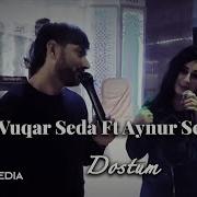 Vugar Seda Aynur Sevimli Dostum