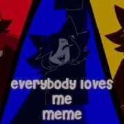 Everydoby Loves Me Meme