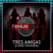 Emus Dj Tres Amigas Como Shakira