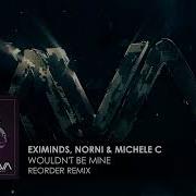 Eximinds Norni Michele C Wouldn T Be Mine Reorder Remix