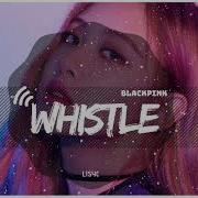 10D Blackpink Whistle