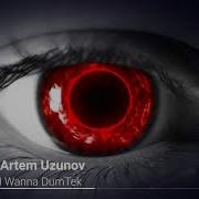 I Wanna Dum Tek Artem Uzunov