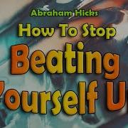 Abraham Hicks How Can I Stop Punishing Myself