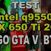 Тест Intel Core 2 Quad Q9550 Gtx 650 Ti 2Gb В Cs Go Gta5 Battlefield 4 Benchmark In Games