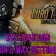 Euro Truck Simulator 2 Gtx 1060 6Gb Min Max Settings Benchmark Ryzen 5 2600