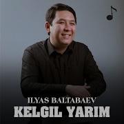 Ilyas Baltabaev Kelgil Yarim Иляс Балтабаев Келгил Ярым Music Version