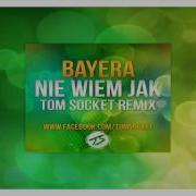 Bayera Nie Wiem Jak Tom Socket Remix