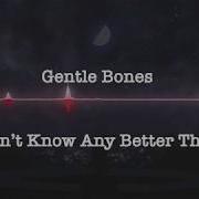 Gentle Bones I Wouldnt Know Any Better Than You Nightcore