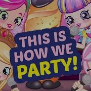 This Is How We Party Shopkins Party Anthem