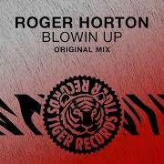 Roger Horton Blowin Up Original Mix