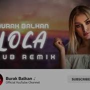 Burak Balkan Loca Club Remix 2019