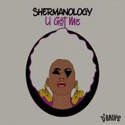 Shermanology U Got Me