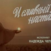 Надежда Чепрага М Ф И Славный День Настал
