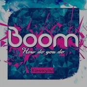 Boom How Do You Do You Like Me And I Like You