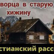 Новый Очень Интересный Христианский Рассказ Из Дворца В Старую Хижину Стоит Послушать Всем