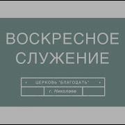 Прямой Эфир С Воскресного Служения 10 Июня 2018 Года Церковь Благодать Г Николаев