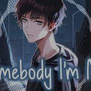 Somebody I Am Not Nightcore