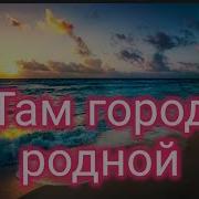 Там Город Родной Меня Ожидает