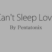 Can T Sleep Love Pentatonix Ft Tink Lyrics