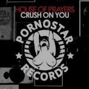 House Of Prayers Crush On You