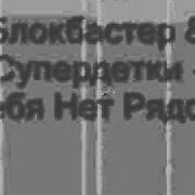 Блокбастер Супердетки Тебя Нет Рядом