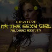 Easytech I M The Sexy Girl Mr Cheez Bootleg 2019