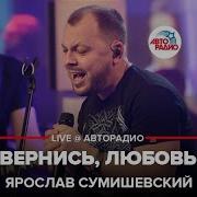 Ярослав Сумишевский Вернись Любовь