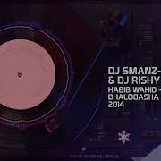 Habib Wahid Ar Nei Bhalobasha Dj Smanz D Soobs Rishy Remix 2014