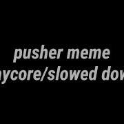 Pusher Meme Daycore